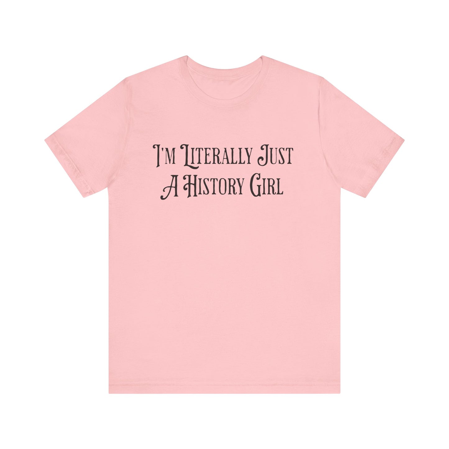 I'm Literally Just A History Girl T-Shirt