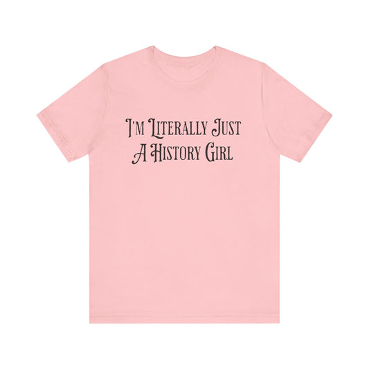 I'm Literally Just A History Girl T-Shirt
