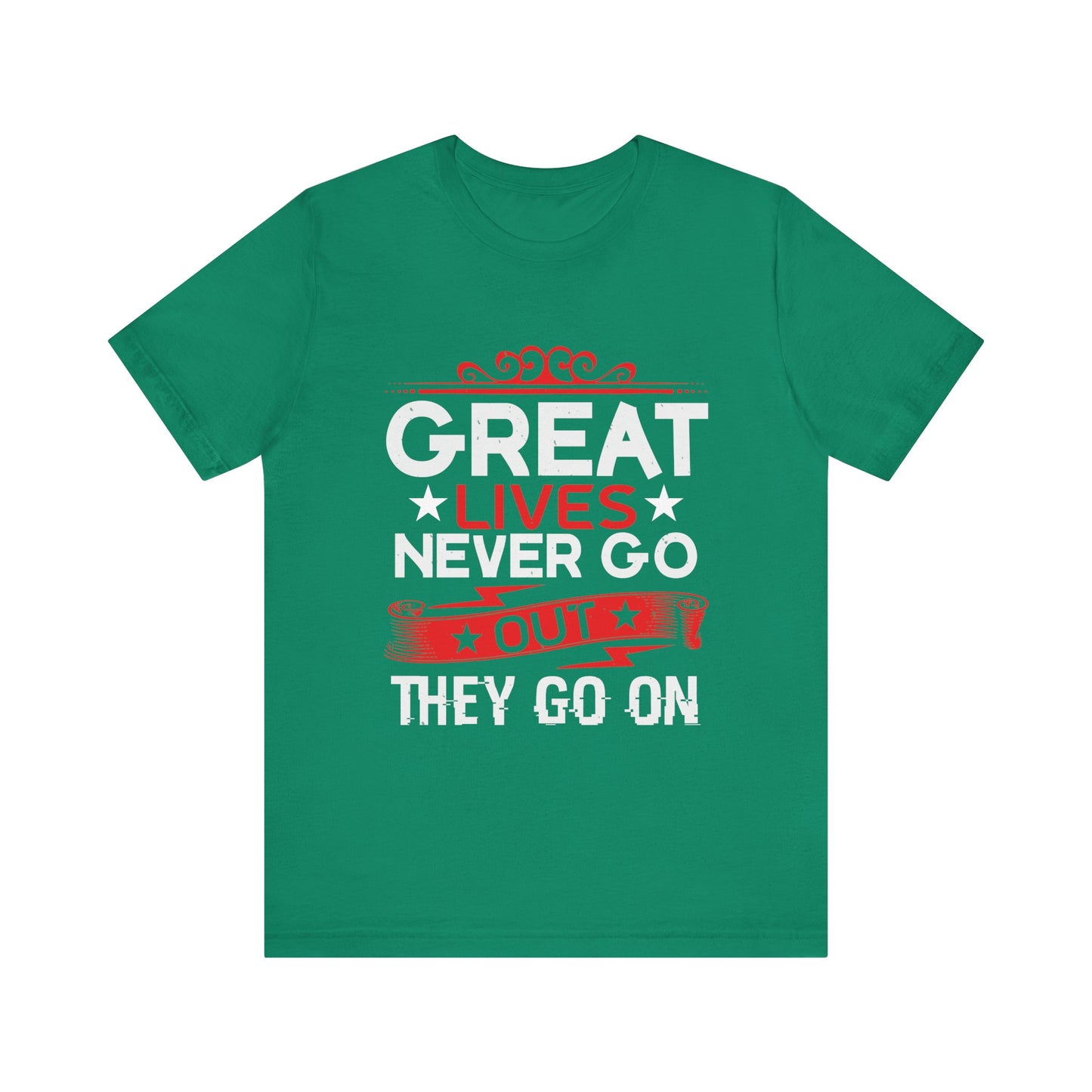 Great lives never go out they go on T-Shirt