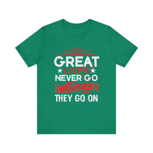 Great lives never go out they go on T-Shirt