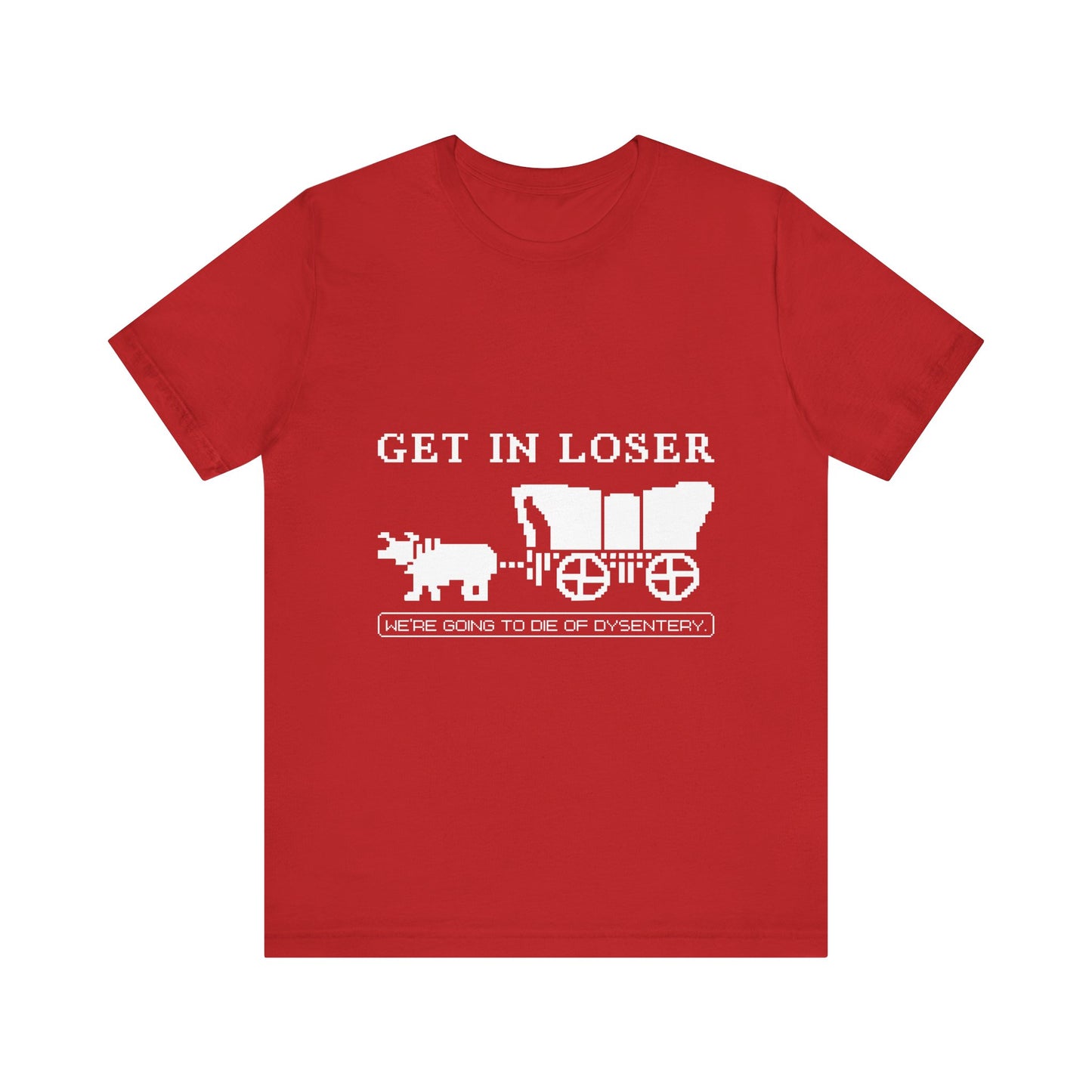 Get in loser we're going to die T-Shirt