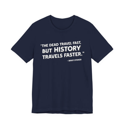 The dead travel fast but history T-Shirt