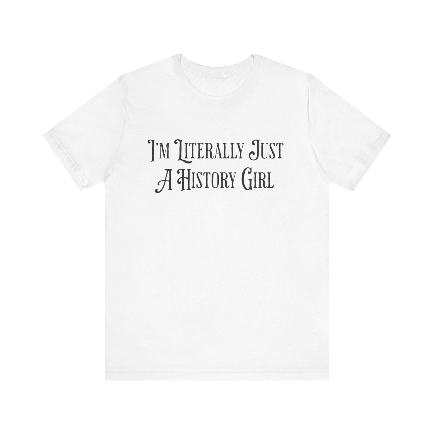 I'm Literally Just A History Girl T-Shirt