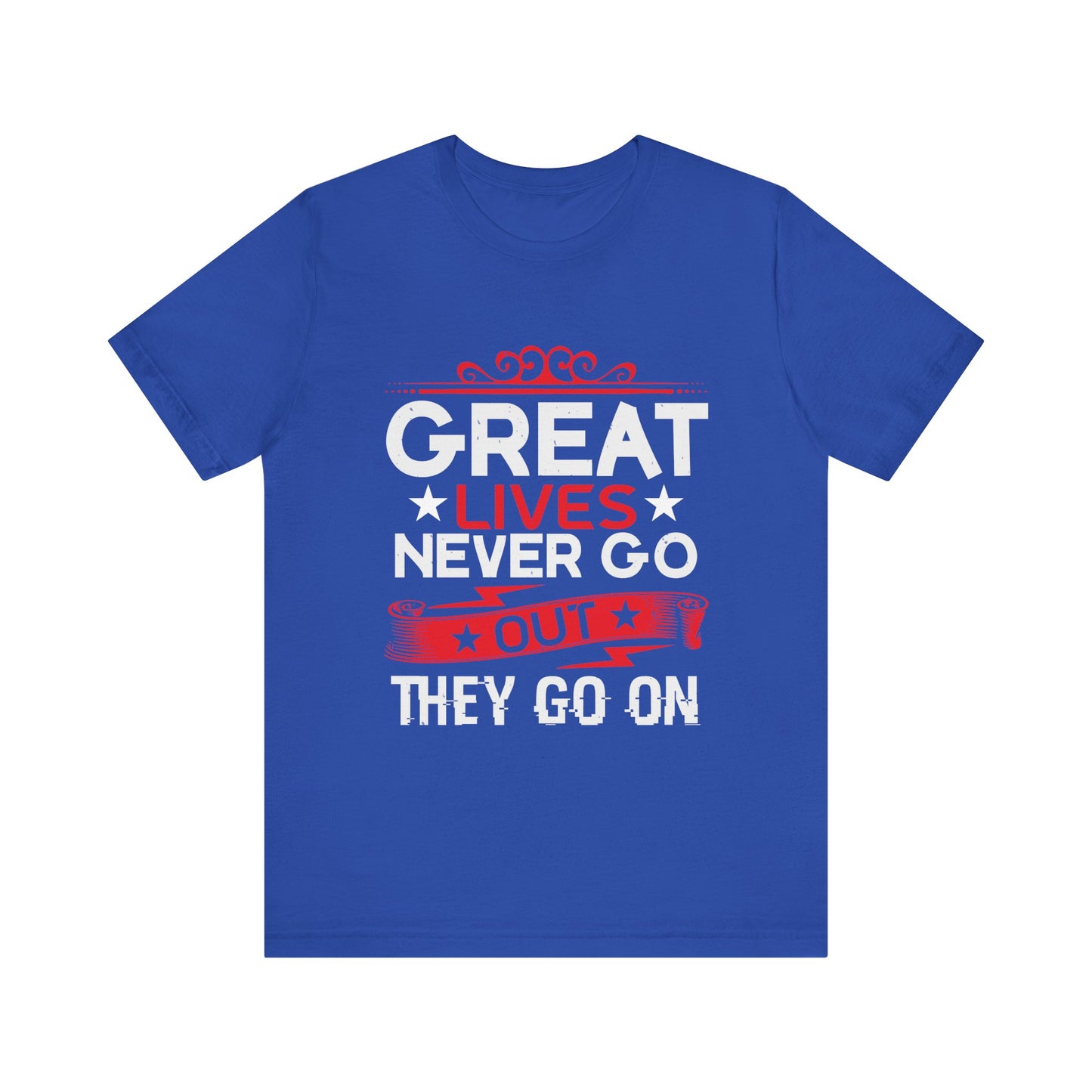 Great lives never go out they go on T-Shirt
