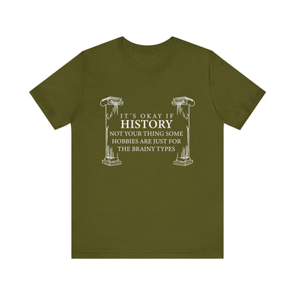 It’s okay if history’s not your thing T-Shirt