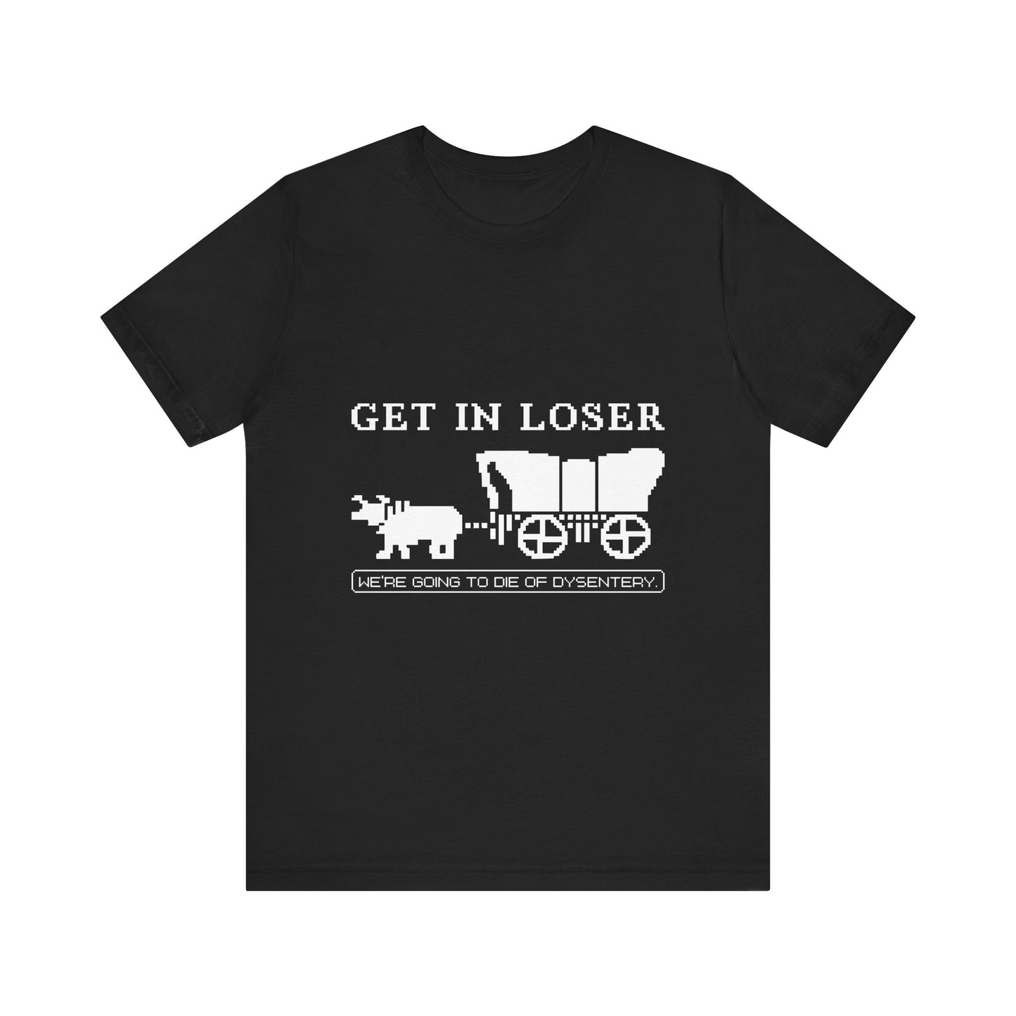 Get in loser we're going to die T-Shirt