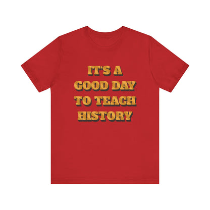 It‘s a good day to teach history T-Shirt