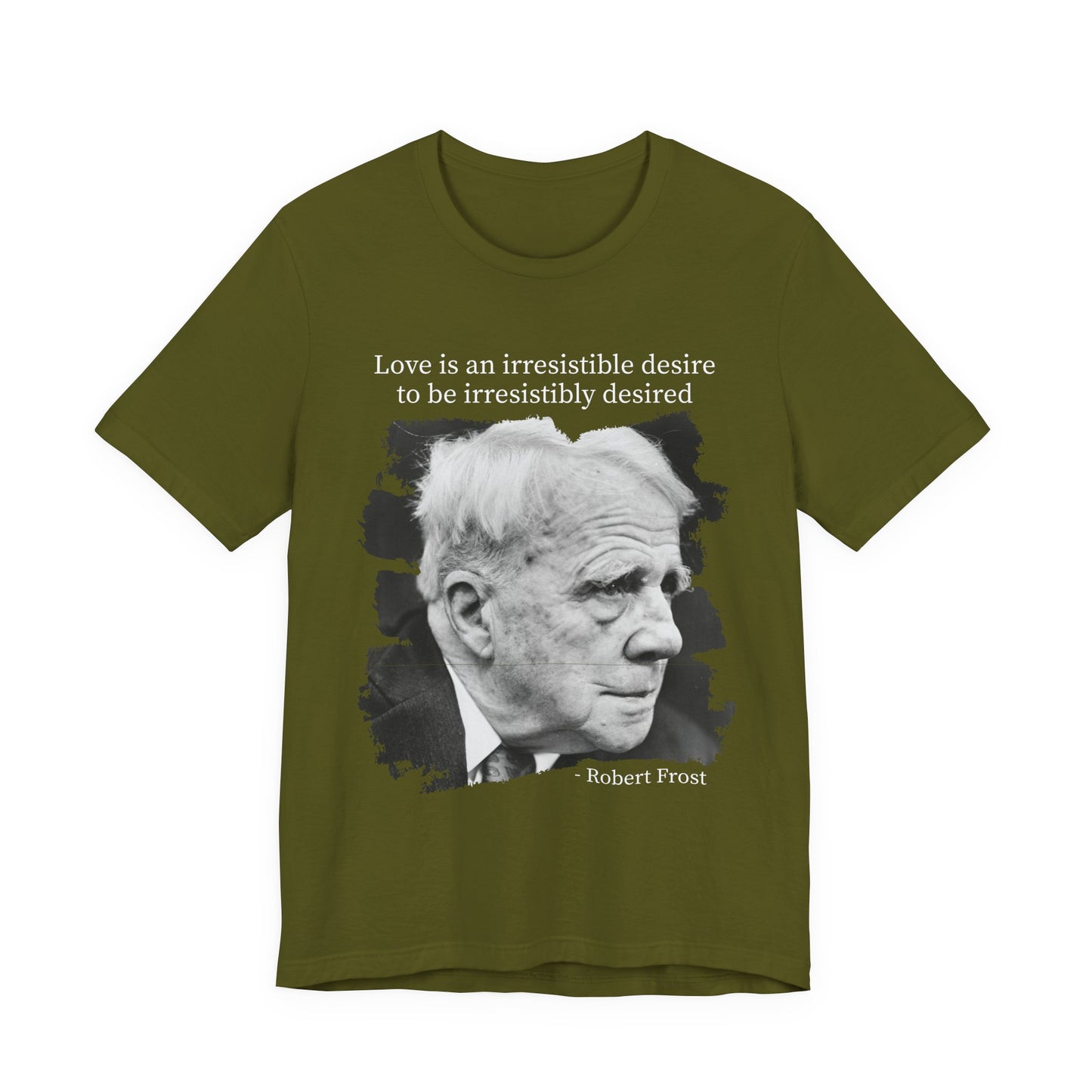 Love is an irresistible desire Robert Frost T-Shirt