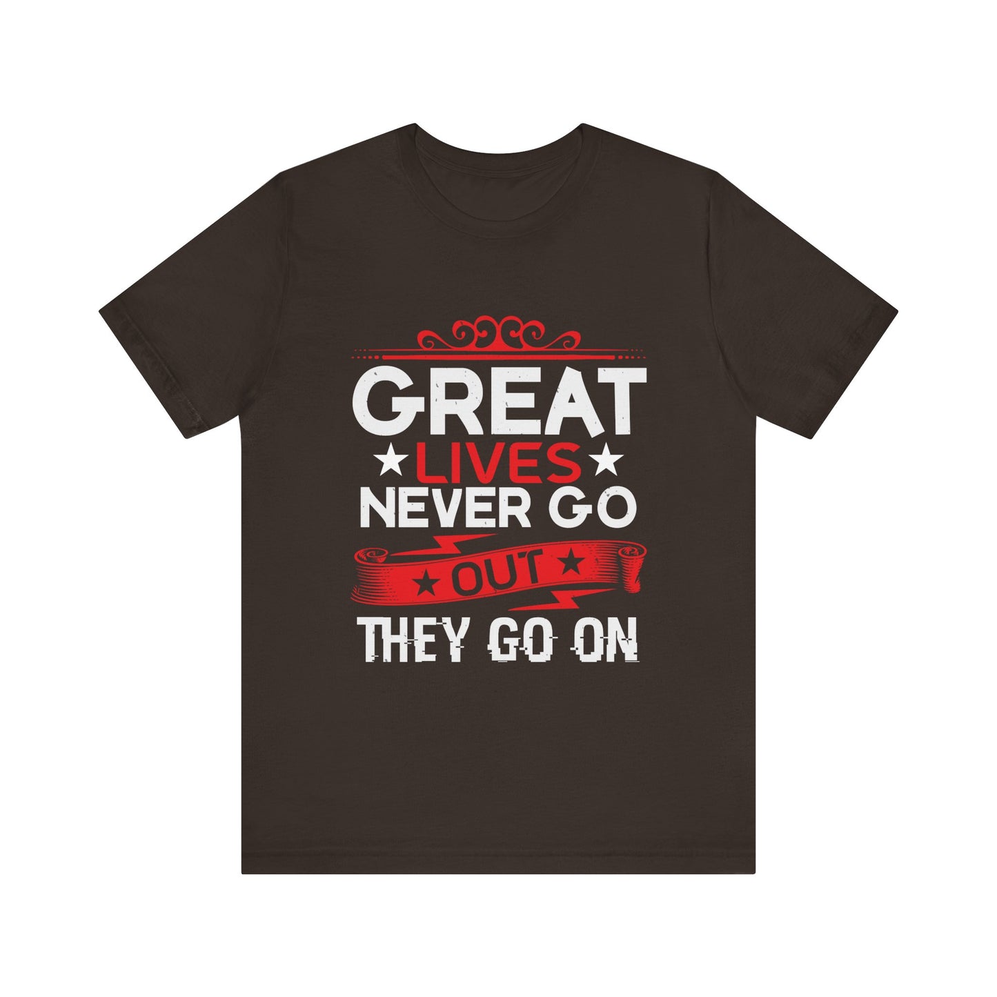 Great lives never go out they go on T-Shirt