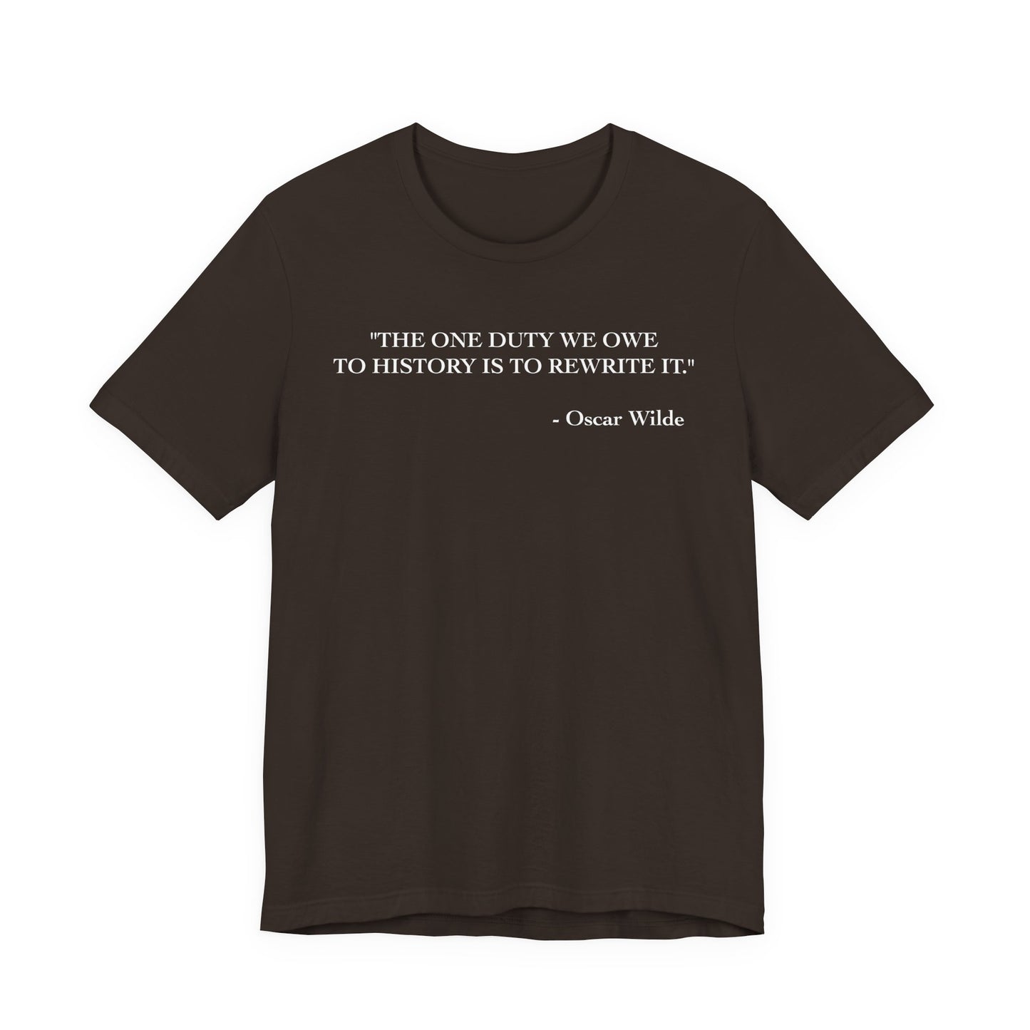 The one duty we owe to history T-Shirt