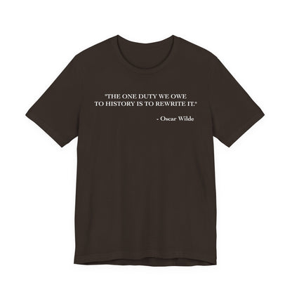 The one duty we owe to history T-Shirt