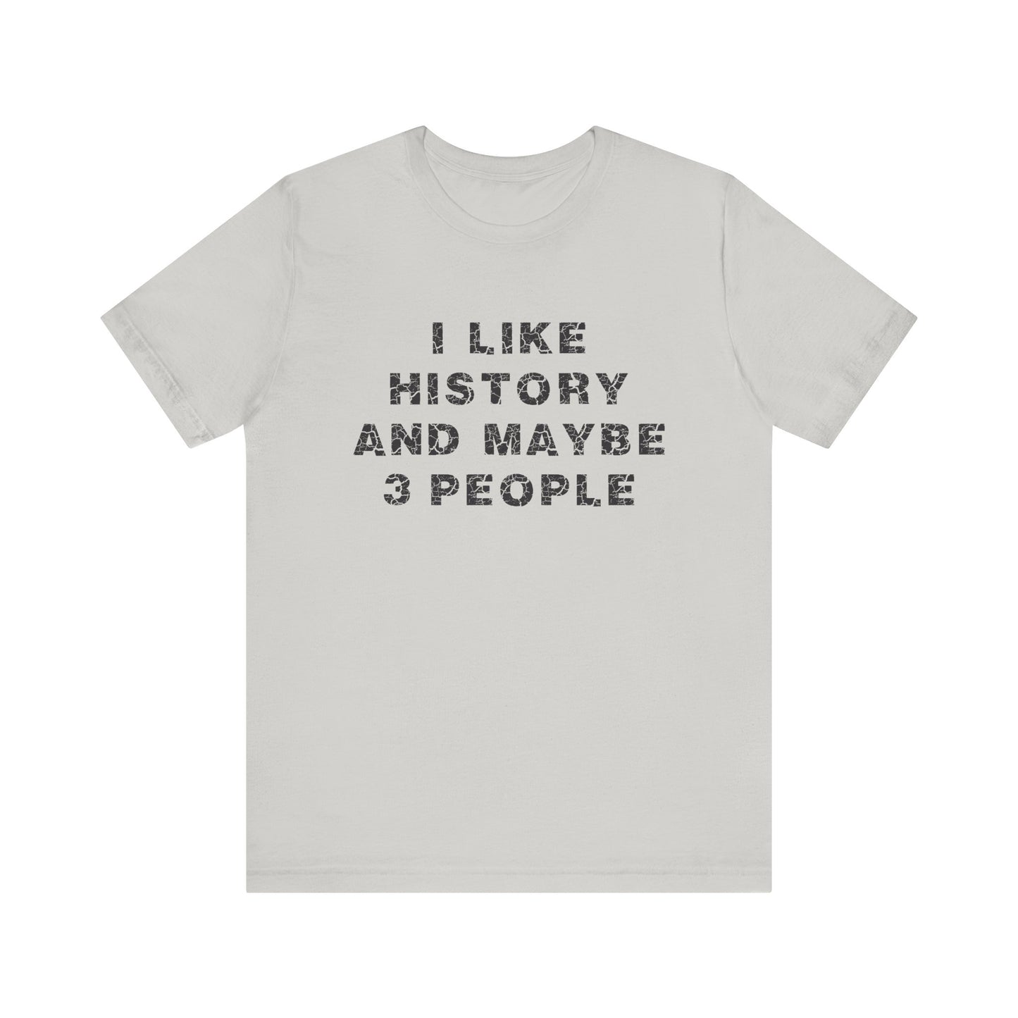 I Like History And Maybe 3 People T-Shirt