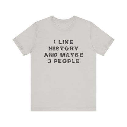 I Like History And Maybe 3 People T-Shirt
