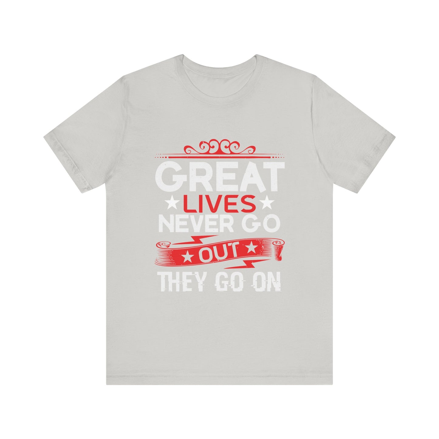 Great lives never go out they go on T-Shirt