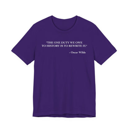 The one duty we owe to history T-Shirt