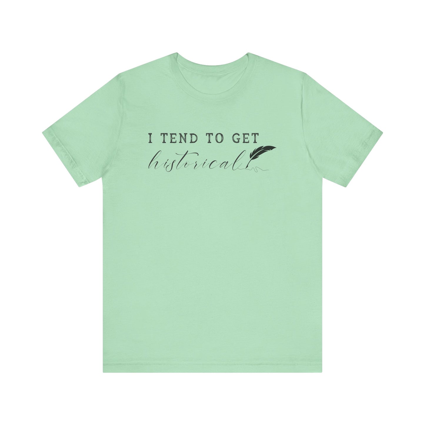 I Tend to Get Historical T-shirt