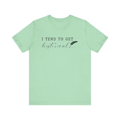 I Tend to Get Historical T-shirt