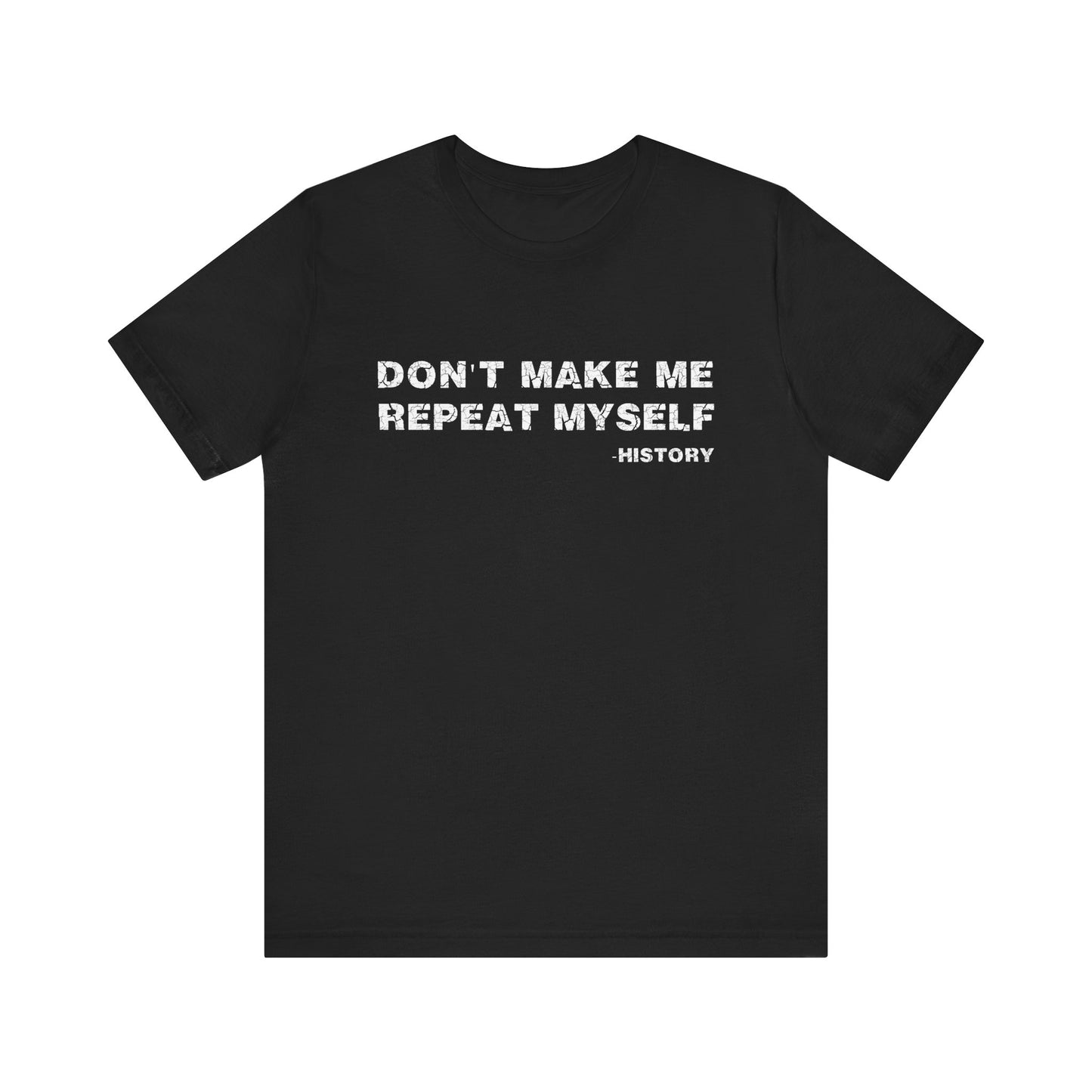 Don't Make Me Repeat Myself History T-Shirt