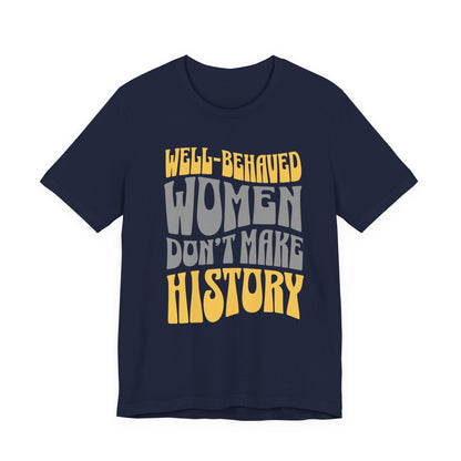 Well-behaved women don’t make history T-Shirt