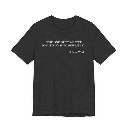 The one duty we owe to history T-Shirt