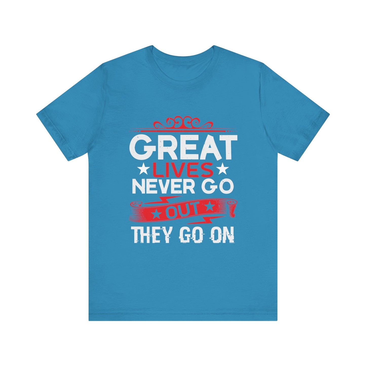 Great lives never go out they go on T-Shirt