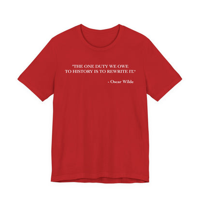 The one duty we owe to history T-Shirt
