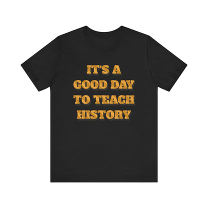 It‘s a good day to teach history T-Shirt