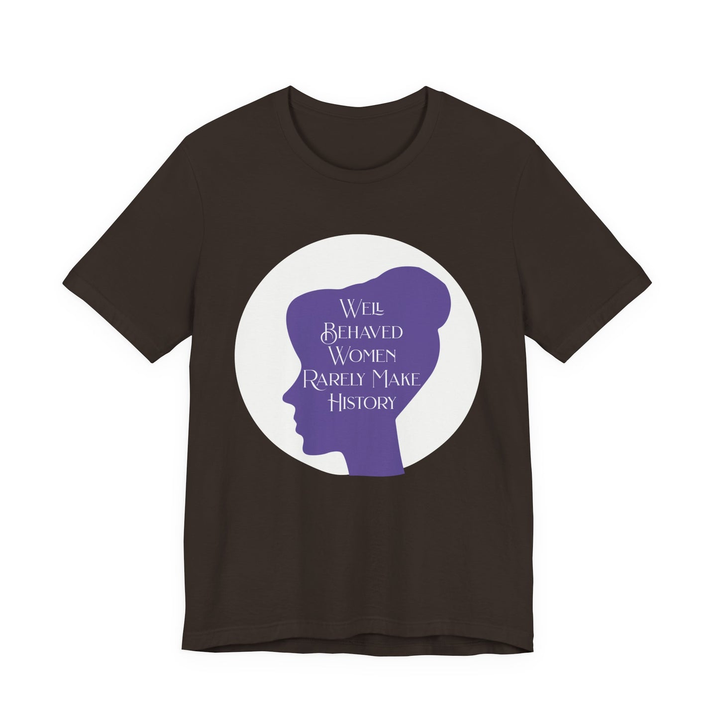 Well Behaved Women Rarely Make History T‑Shirt