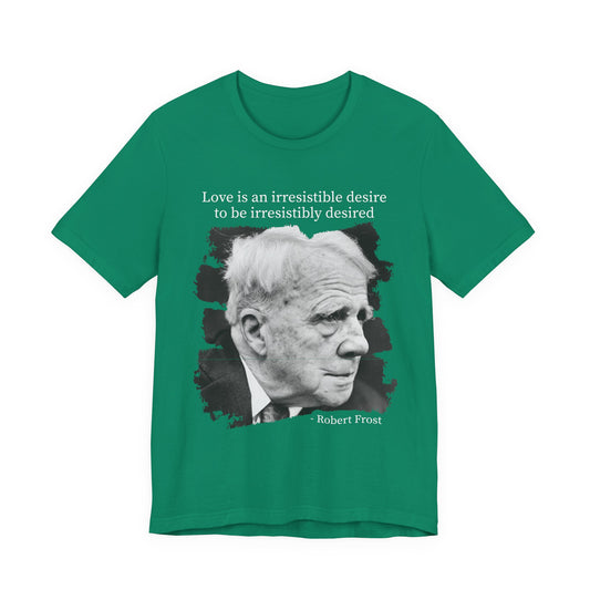 Love is an irresistible desire Robert Frost T-Shirt