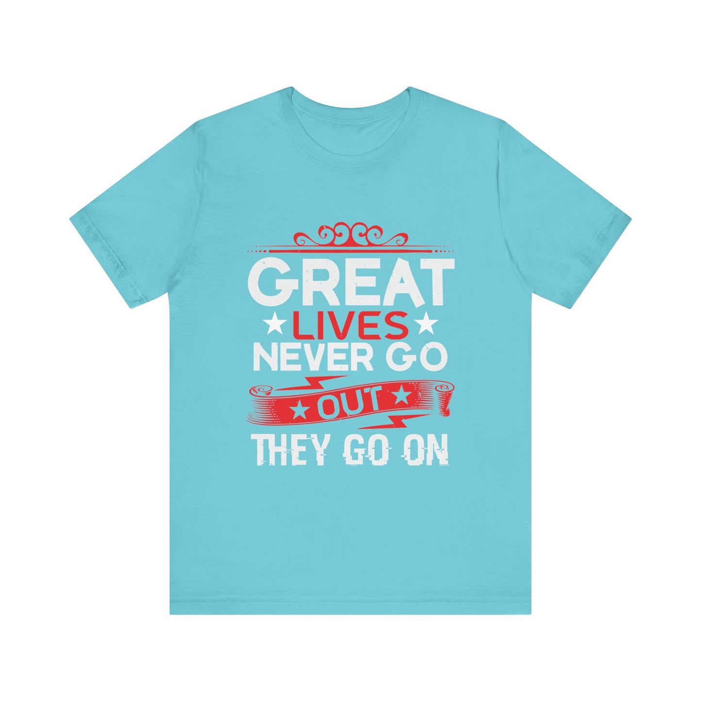 Great lives never go out they go on T-Shirt