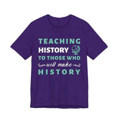 Teaching History To Those Who Will Make History T‑Shirt