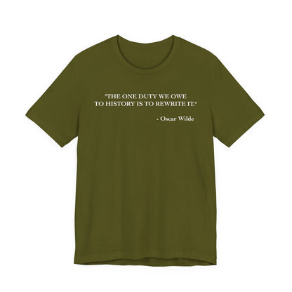 The one duty we owe to history T-Shirt