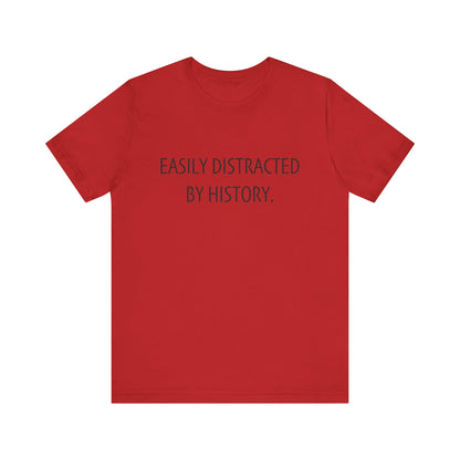 Easily Distracted by History T-Shirt