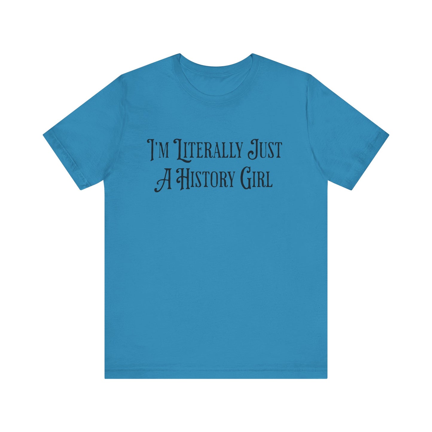 I'm Literally Just A History Girl T-Shirt