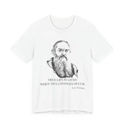 True life is lived when tiny changes occur. Leo Tolstoy T-Shirt