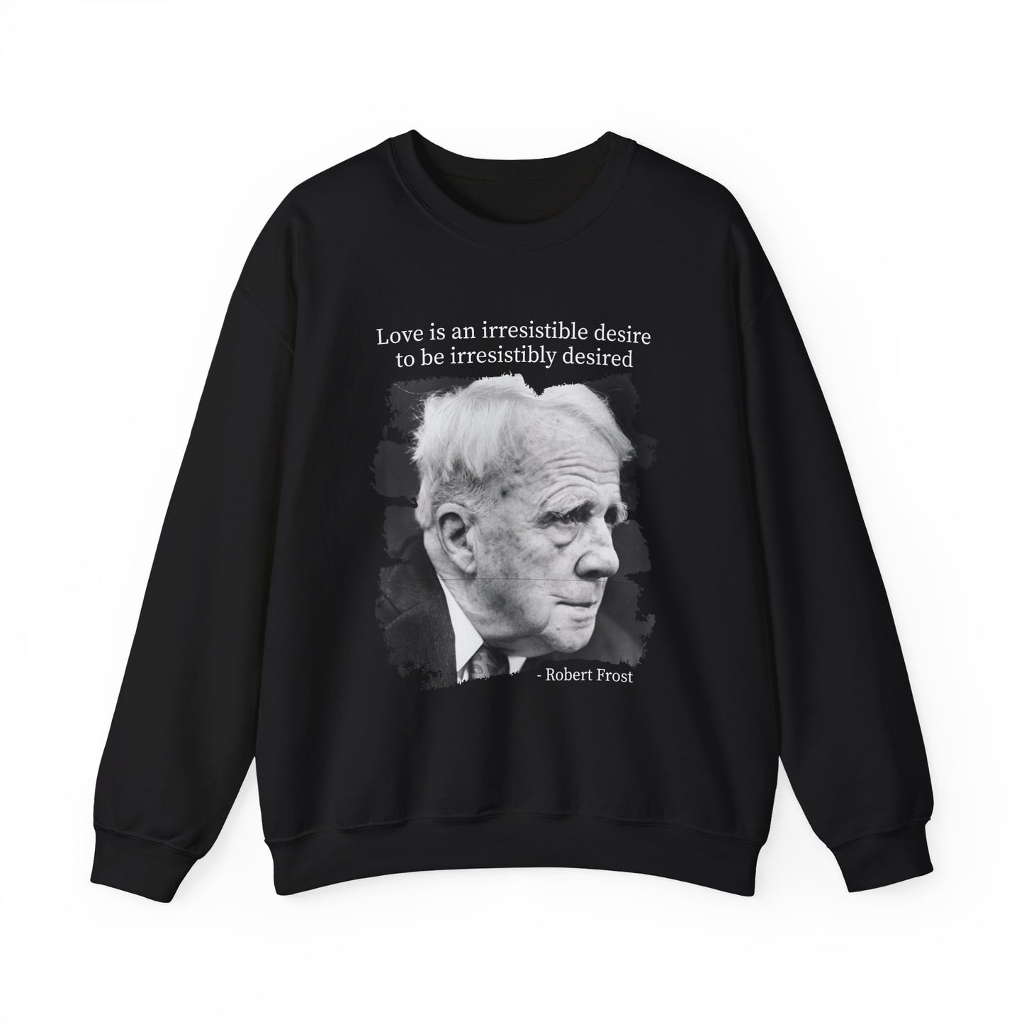 Love is an irresistible desire Robert Frost Sweatshirt