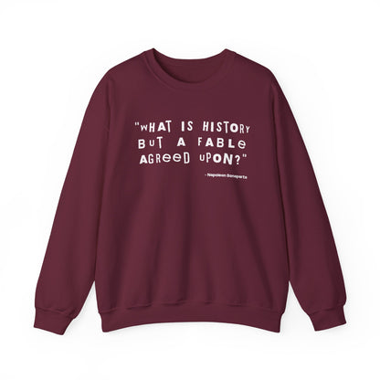 What is history but a fable agreed upon Sweatshirt