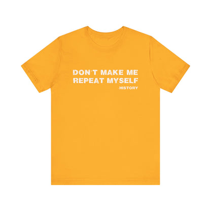 Don't Make Me Repeat Myself History T-Shirt