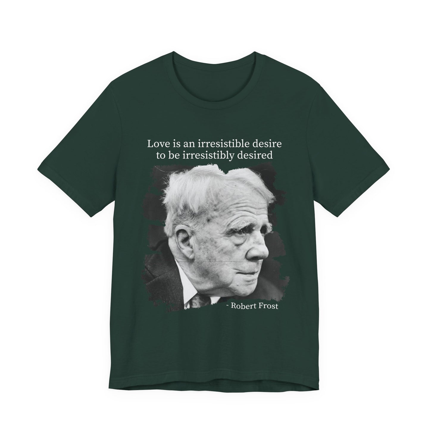 Love is an irresistible desire Robert Frost T-Shirt