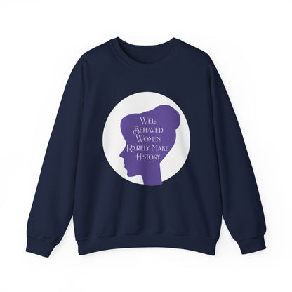 Well Behaved Women Rarely Make History Sweatshirts