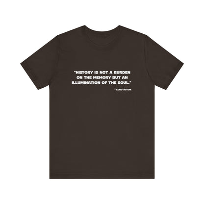 History is not a burden T-Shirt