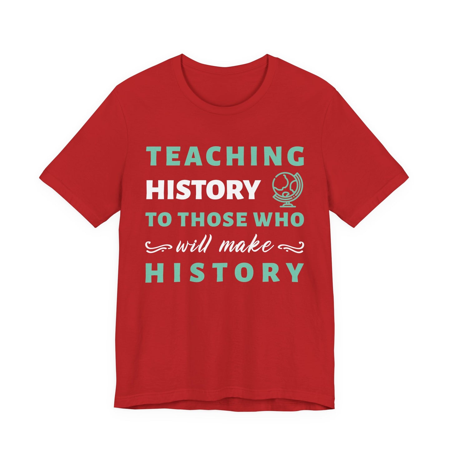 Teaching History To Those Who Will Make History T‑Shirt
