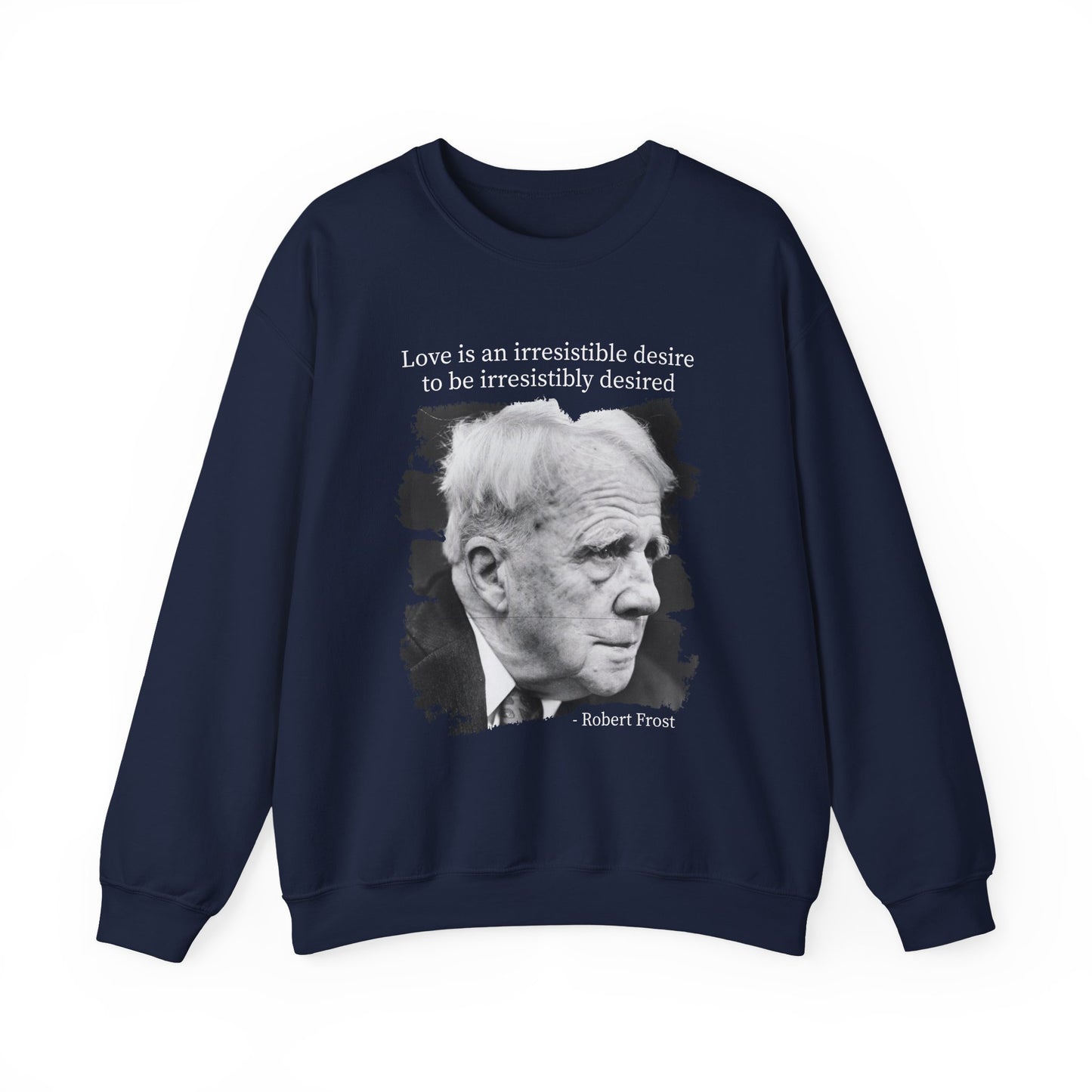 Love is an irresistible desire Robert Frost Sweatshirt