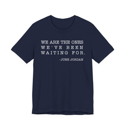 We are the ones we've been waiting for T-Shirt