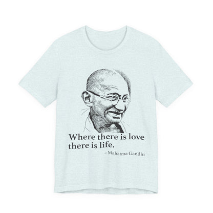 Where there is love there is life, Mahatma Gandhi T-Shirt