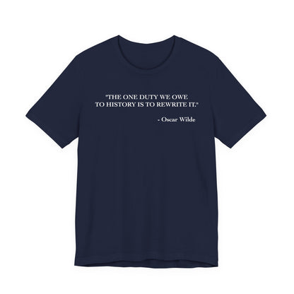 The one duty we owe to history T-Shirt