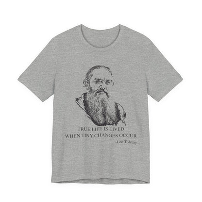 True life is lived when tiny changes occur. Leo Tolstoy T-Shirt