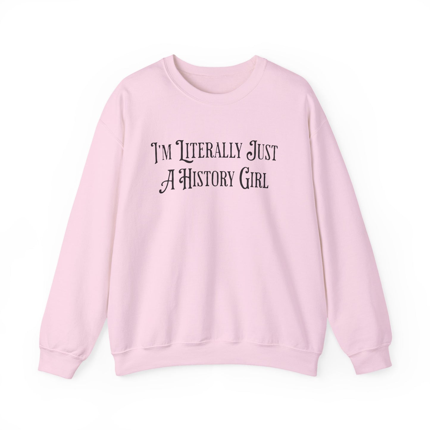 I'm Literally Just A History Girl Sweatshirts