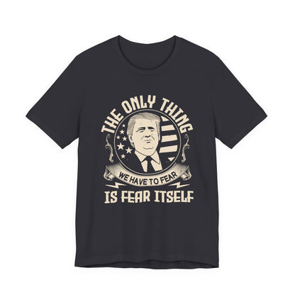 The only thing we have to fear T-Shirt