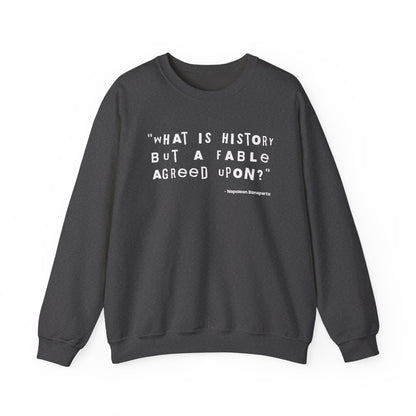 What is history but a fable agreed upon Sweatshirt